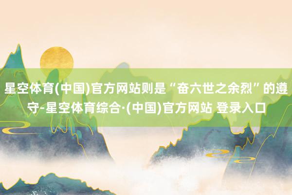 星空体育(中国)官方网站则是“奋六世之余烈”的遵守-星空体育综合·(中国)官方网站 登录入口